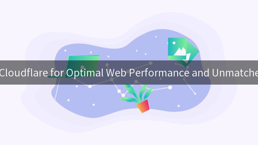 Mastering Cloudflare for Optimal Web Performance and Unmatched Security