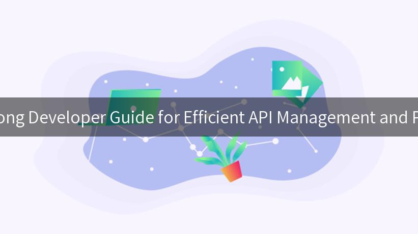 Mastering Kong Developer Guide for Efficient API Management and Performance