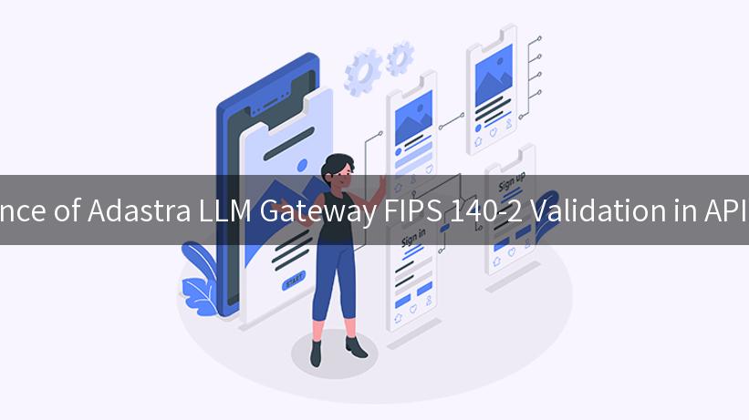 Exploring the Significance of Adastra LLM Gateway FIPS 140-2 Validation in API Management Security