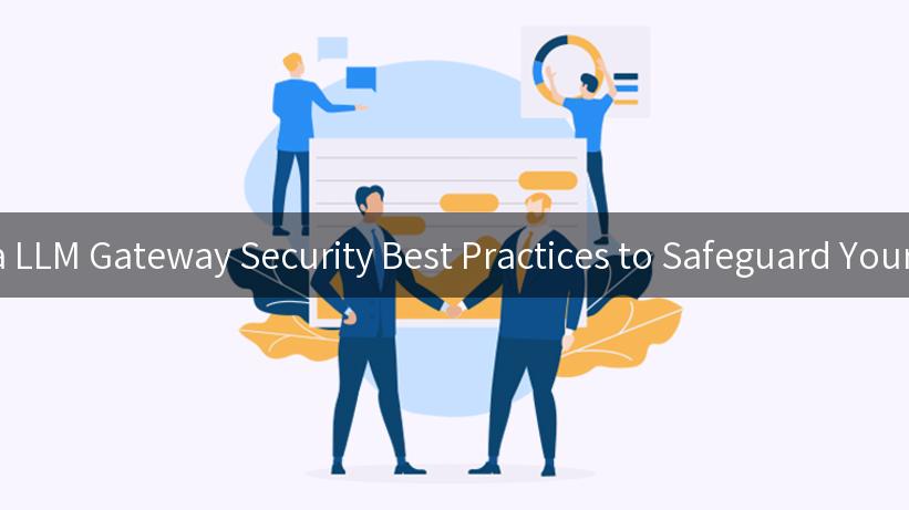 Aisera LLM Gateway Security Best Practices to Safeguard Your Data