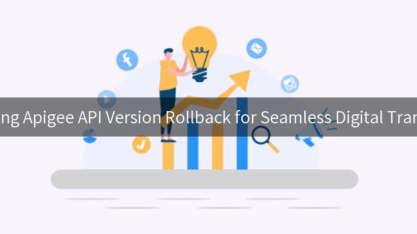 Mastering Apigee API Version Rollback for Seamless Digital Transitions