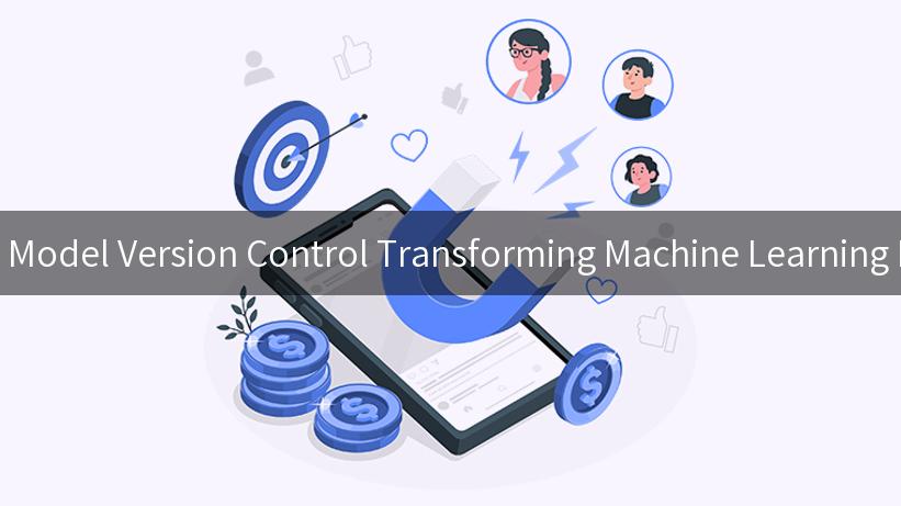 TrueFoundry Model Version Control Transforming Machine Learning Management