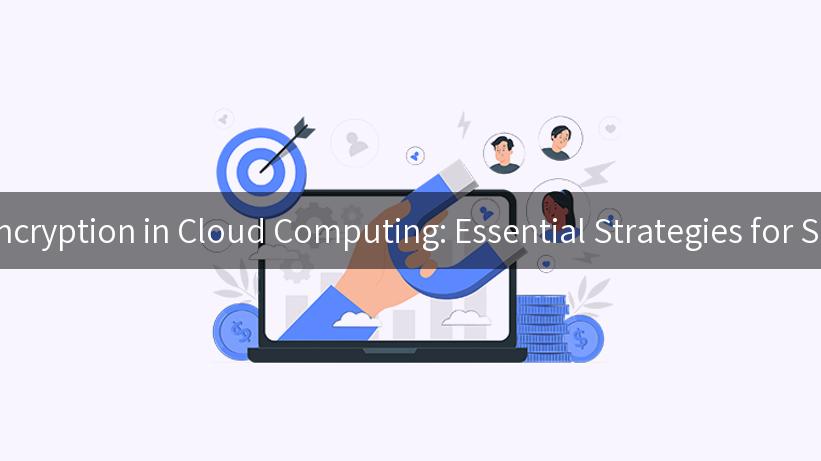 Data Encryption in Cloud Computing: Essential Strategies for Security