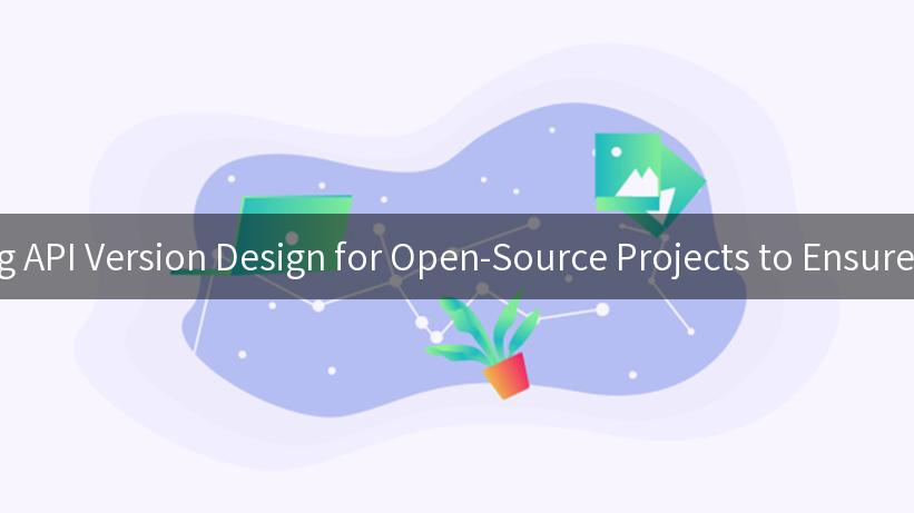 Mastering API Version Design for Open-Source Projects to Ensure Stability