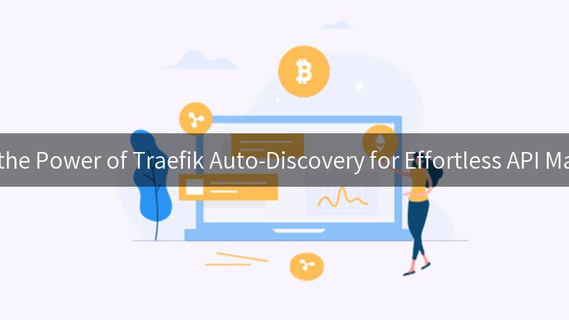 Unlocking the Power of Traefik Auto-Discovery for Effortless API Management