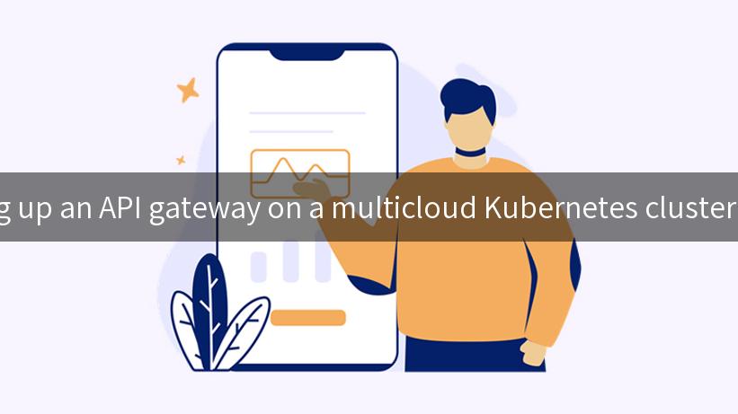 Setting up an API gateway on a multicloud Kubernetes cluster using 