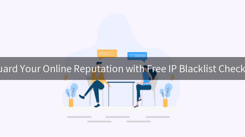 Safeguard Your Online Reputation with Free IP Blacklist Check Tools