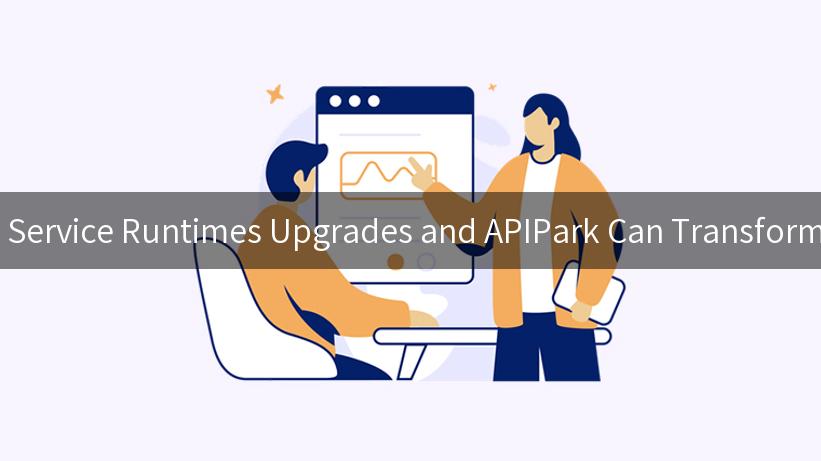 How AWS API Gateway API Service Runtimes Upgrades and APIPark Can Transform Your Business Landscape