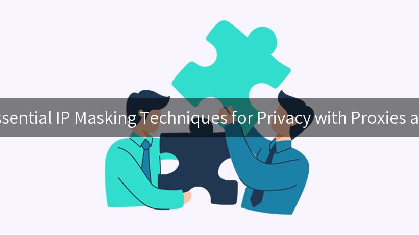 Exploring Essential IP Masking Techniques for Privacy with Proxies and Rotation