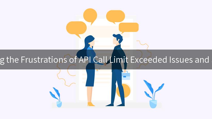 Navigating the Frustrations of API Call Limit Exceeded Issues and Solutions