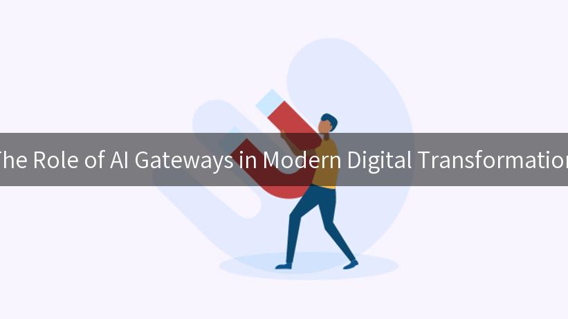 The Role of AI Gateways in Modern Digital Transformation