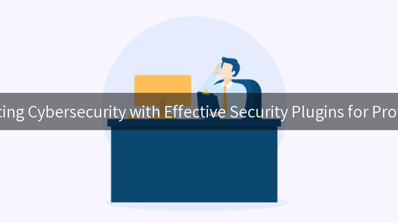 Enhancing Cybersecurity with Effective Security Plugins for Protection