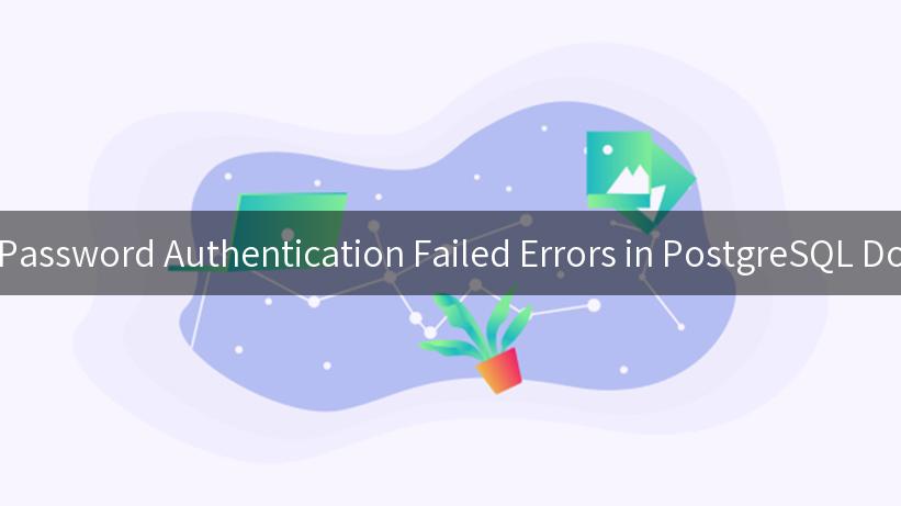 How to Resolve Password Authentication Failed Errors in PostgreSQL Docker Containers