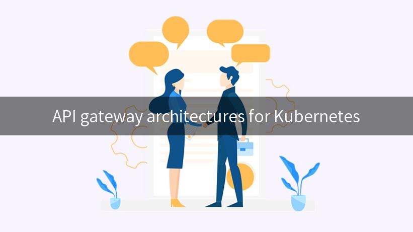 API gateway architectures for Kubernetes