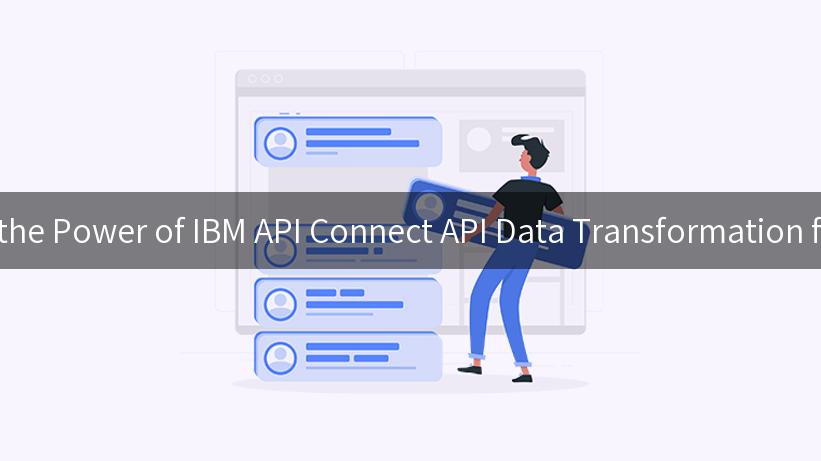 Unlocking the Power of IBM API Connect API Data Transformation for Success