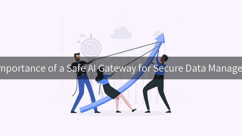 The Importance of a Safe AI Gateway for Secure Data Management