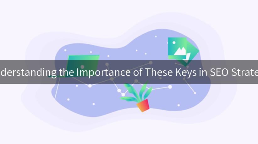 Understanding the Importance of These Keys in SEO Strategy