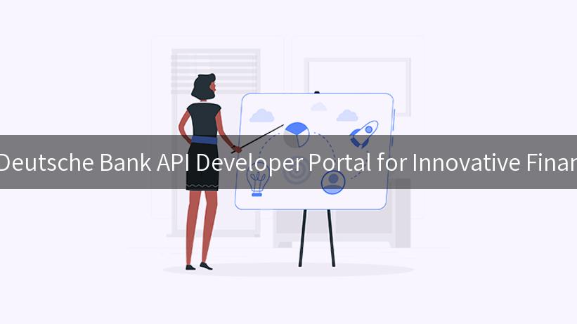 Exploring the Deutsche Bank API Developer Portal for Innovative Financial Solutions