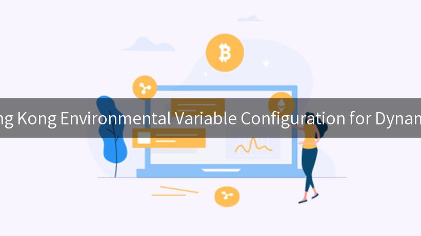 Mastering Kong Environmental Variable Configuration for Dynamic Apps