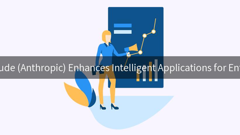 How Claude (Anthropic) Enhances Intelligent Applications for Enterprises