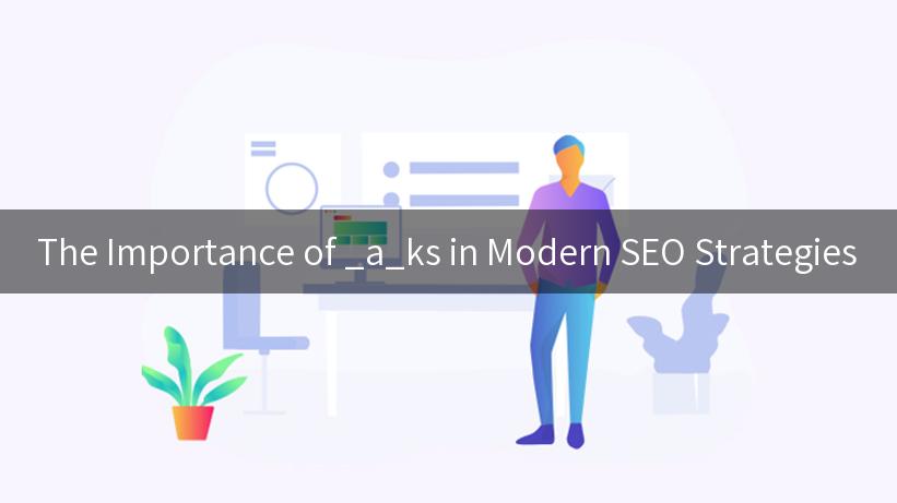 The Importance of _a_ks in Modern SEO Strategies