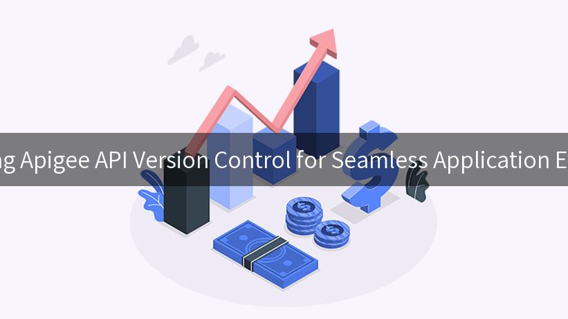 Mastering Apigee API Version Control for Seamless Application Evolution