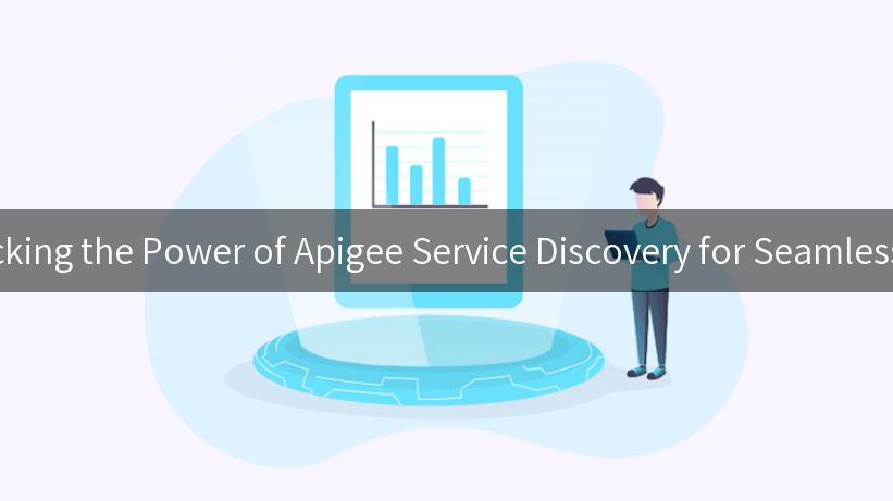 Unlocking the Power of Apigee Service Discovery for Seamless APIs