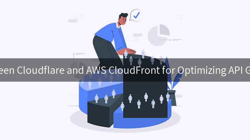 How to Choose Between Cloudflare and AWS CloudFront for Optimizing API Gateway Performance