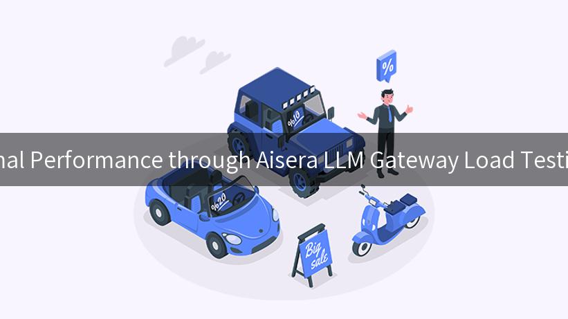 Ensuring Optimal Performance through Aisera LLM Gateway Load Testing Techniques