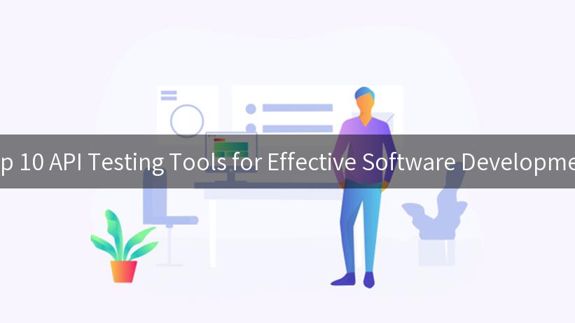 Top 10 API Testing Tools for Effective Software Development