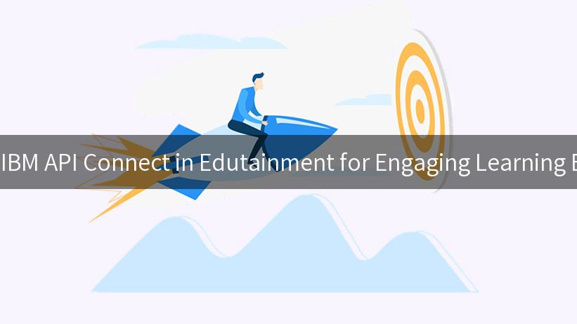 Harnessing IBM API Connect in Edutainment for Engaging Learning Experiences