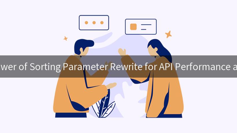 Unlocking the Power of Sorting Parameter Rewrite for API Performance and AI Integration