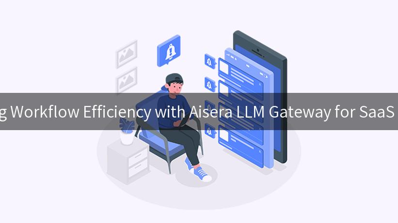 Transforming Workflow Efficiency with Aisera LLM Gateway for SaaS Applications