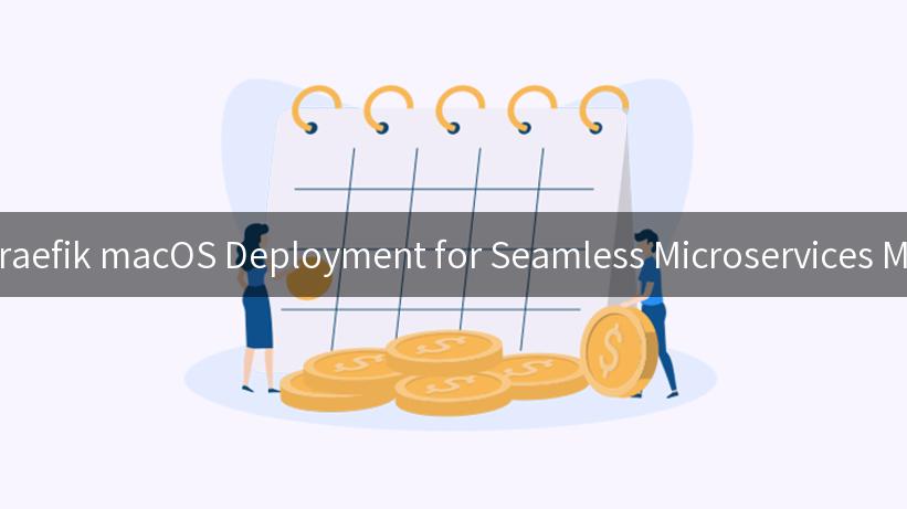 Mastering Traefik macOS Deployment for Seamless Microservices Management