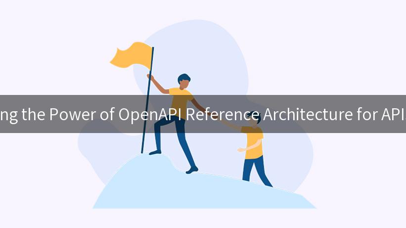 Unlocking the Power of OpenAPI Reference Architecture for APIs Today