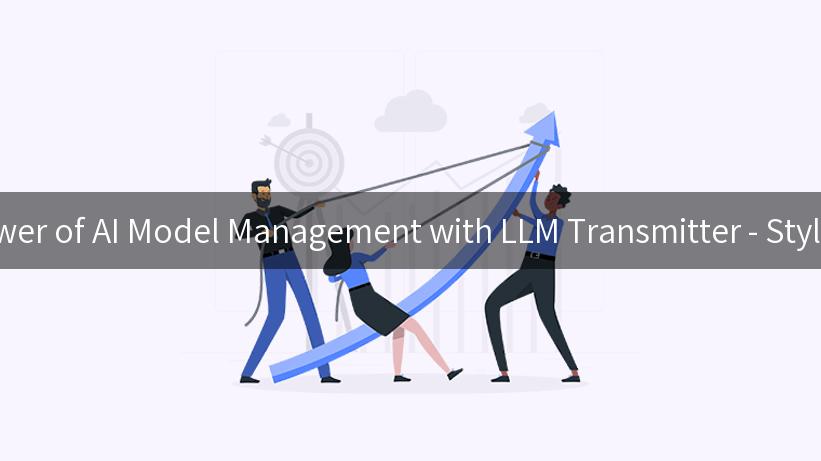 Unlocking the Power of AI Model Management with LLM Transmitter - Style vs LLM Gateway