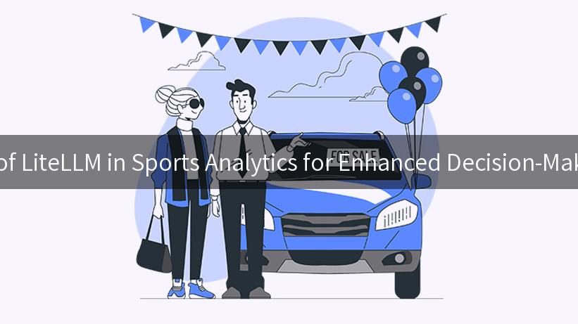 Exploring the Impact of LiteLLM in Sports Analytics for Enhanced Decision-Making and Performance