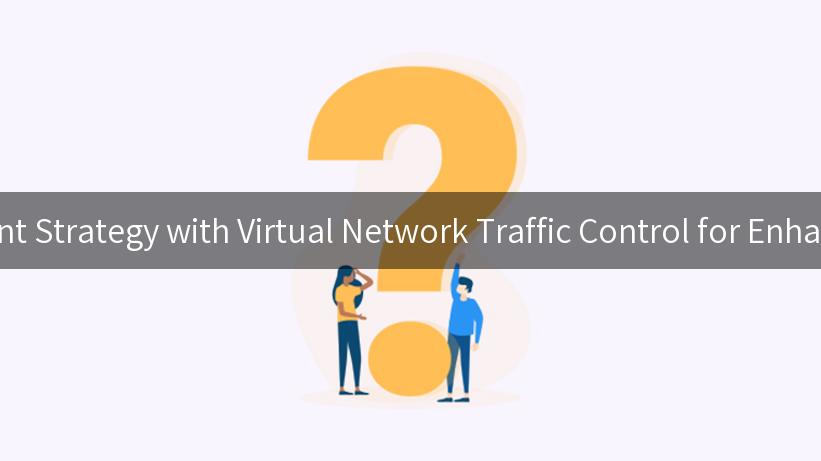 Optimizing Your API Management Strategy with Virtual Network Traffic Control for Enhanced Performance and Security