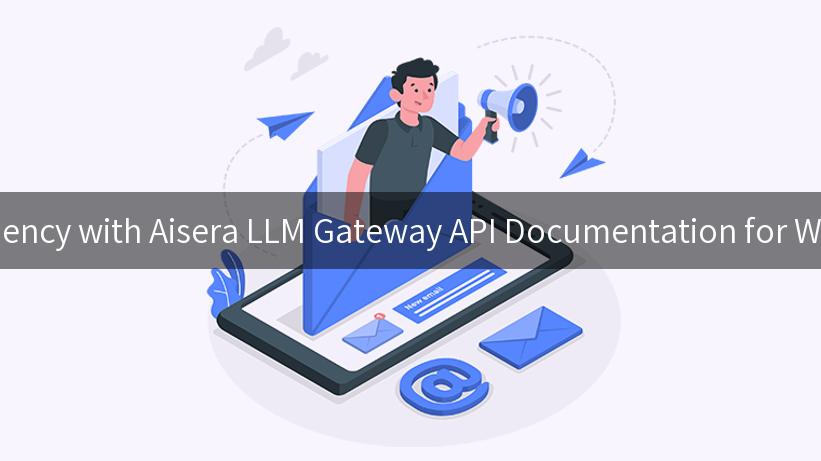 Unlocking Efficiency with Aisera LLM Gateway API Documentation for Work Summaries