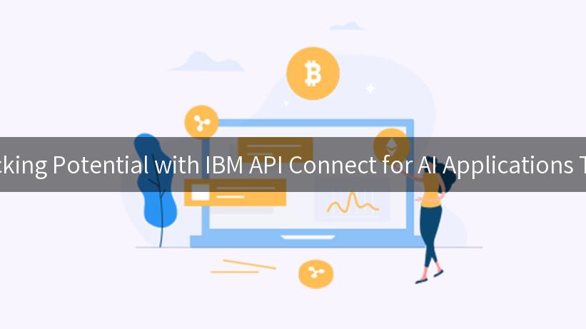 Unlocking Potential with IBM API Connect for AI Applications Today