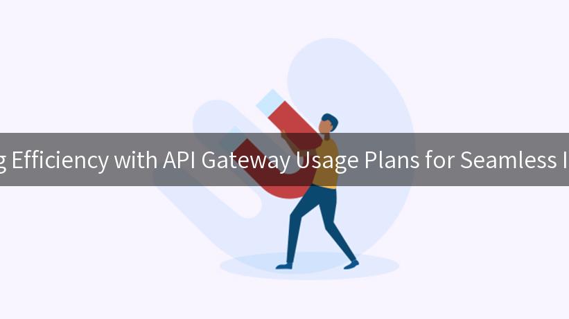 Maximizing Efficiency with API Gateway Usage Plans for Seamless Integration