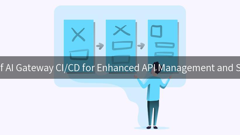 Unlocking the Power of AI Gateway CI/CD for Enhanced API Management and Seamless AI Integration