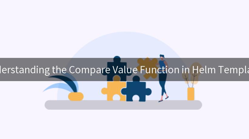 Understanding the Compare Value Function in Helm Templates