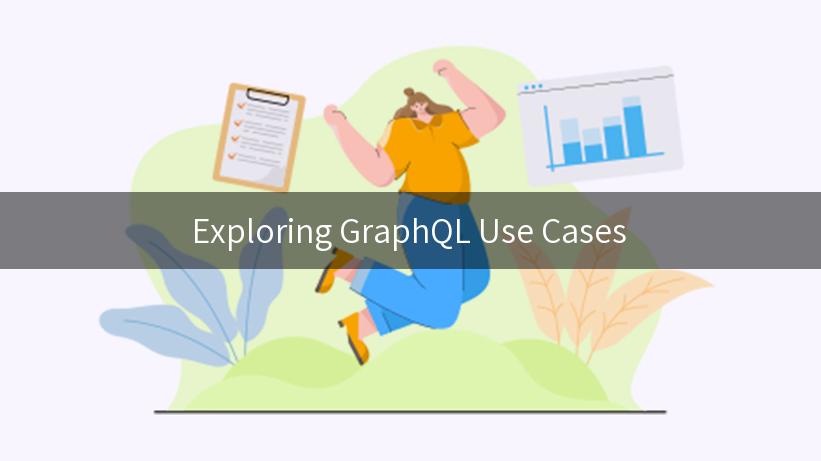 Exploring GraphQL Use Cases