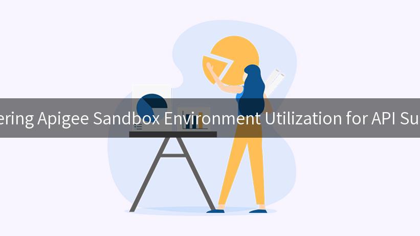 Mastering Apigee Sandbox Environment Utilization for API Success