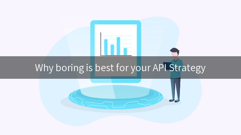 Why boring is best for your API Strategy