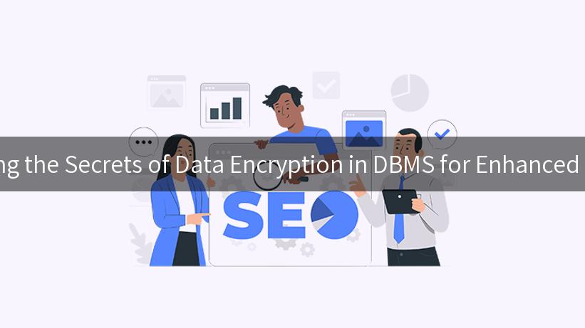 Unlocking the Secrets of Data Encryption in DBMS for Enhanced Security