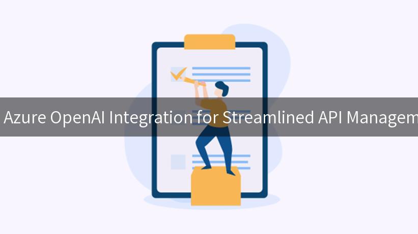 Unlocking the Power of LiteLLM Azure OpenAI Integration for Streamlined API Management and Enhanced AI Utilization