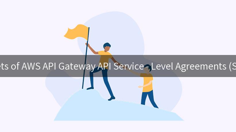 Unlocking the Secrets of AWS API Gateway API Service - Level Agreements (SLAs) for Developers