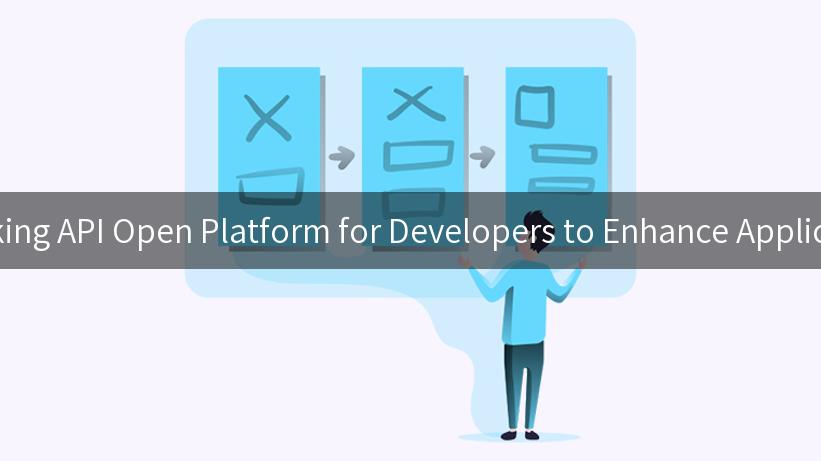 Unlocking API Open Platform for Developers to Enhance Applications